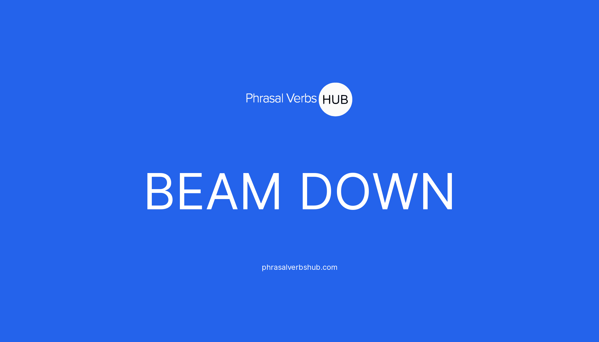 BEAM DOWN Phrasal Verb Meaning & Examples